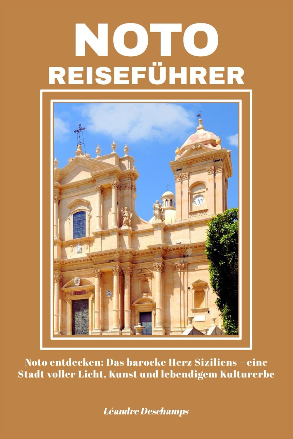 NOTO REISEFÜHRER: Noto entdecken: Das barocke Herz Siziliens – eine Stadt voller Licht, Kunst und lebendigem Kulturerbe