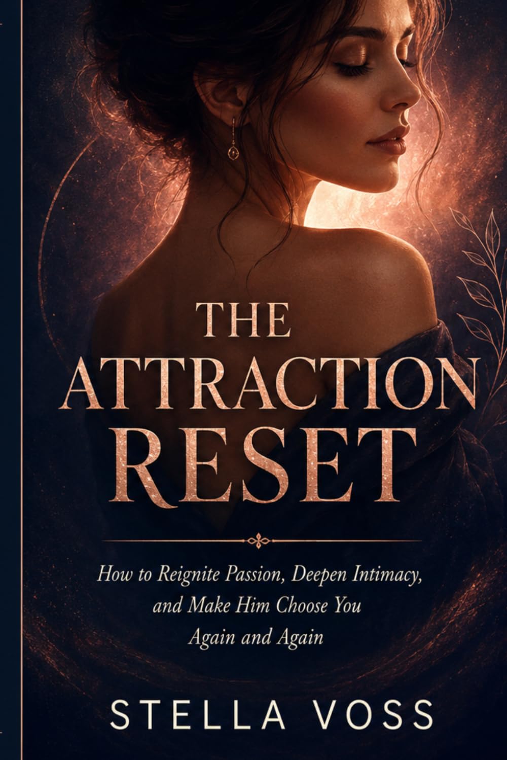 The Attraction Reset: How to Reignite Passion, Deepen Intimacy, and Make Him Choose You Again and Again (The Stella Voss Wellness Collection)