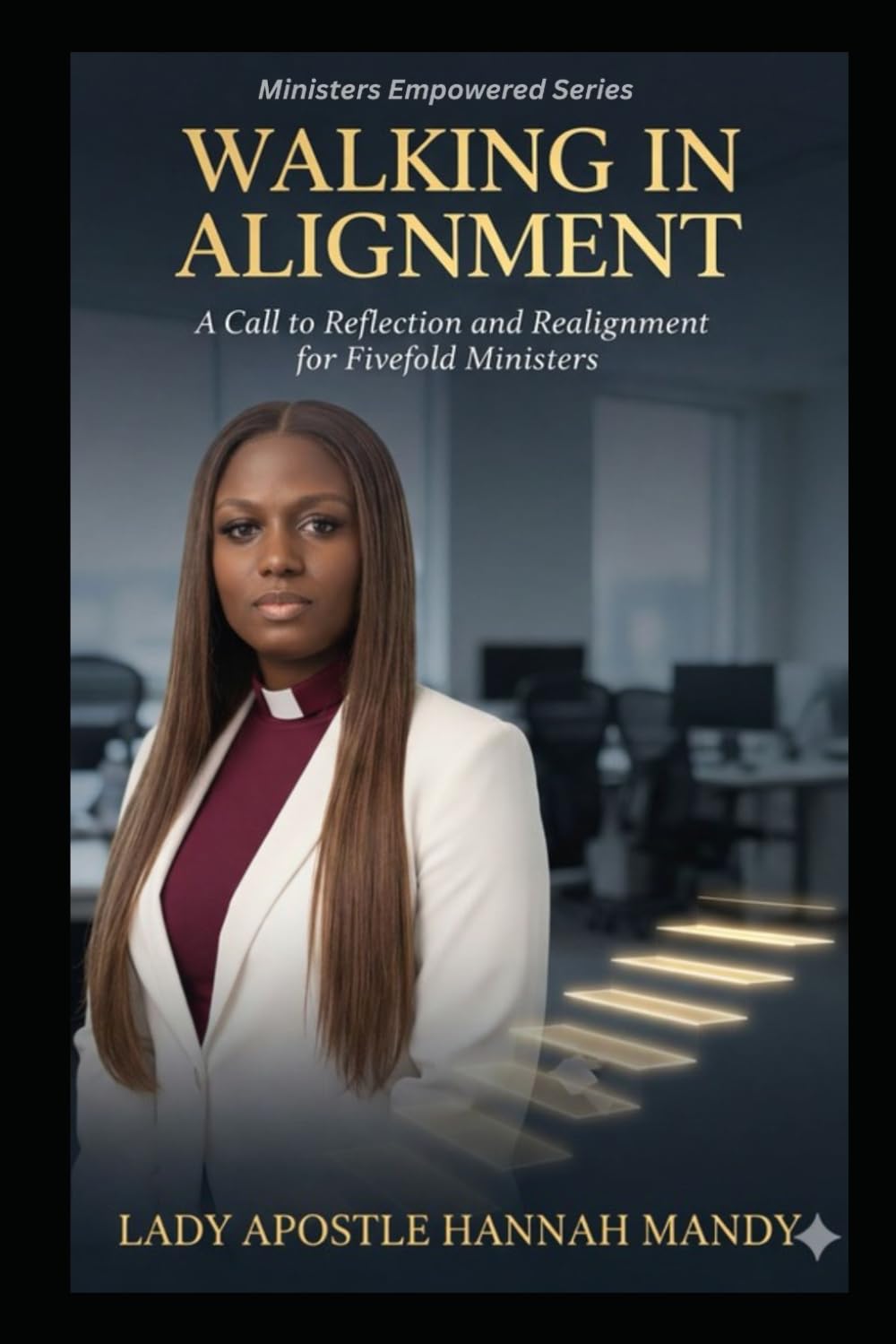 WALKING IN ALIGNMENT: A CALL TO REFLECTION AND REALIGNMENT FOR FIVEFOLD MINISTERS (EMPOWERED MINISTERS SERIES)