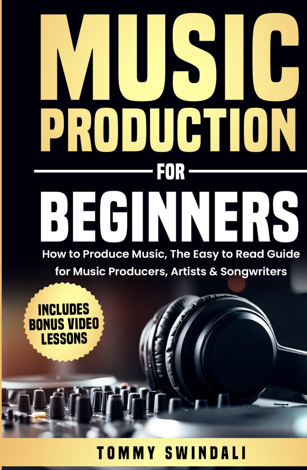 Music Production For Beginners: How to Produce Music, The Easy to Read Guide for Music Producers, Artists & Songwriters: Includes Bonus Video Lessons (The Modern Musician Series)