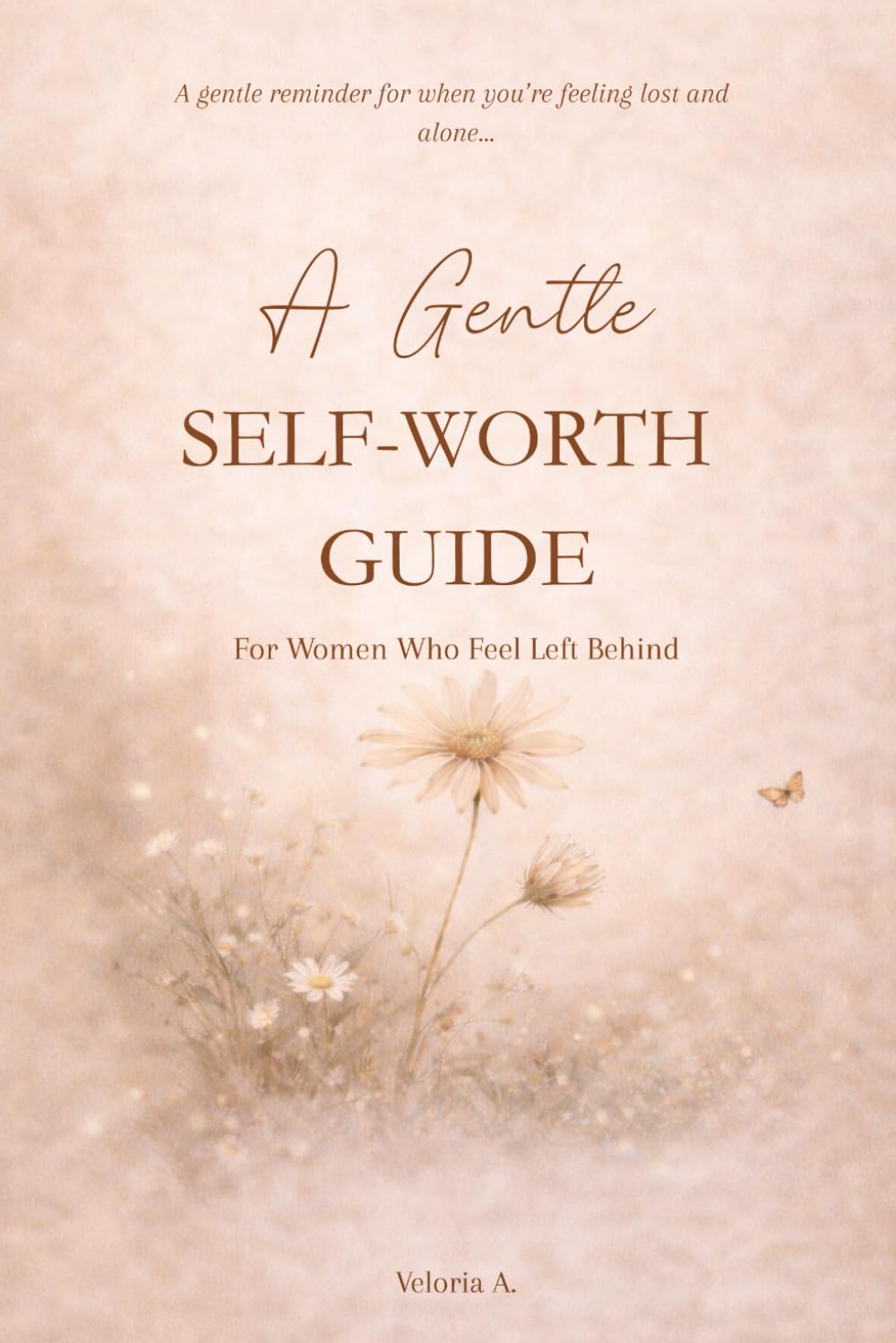 A Gentle Self-Worth Guide For Woman Who Feel Left Behind: A Healing Companion for the Quiet Seasons of Life