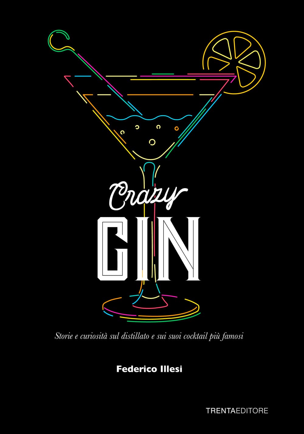 Crazy Gin. Storie E Curiosità Sul Distillato E Sui Suoi Cocktail Più Famosi - 4