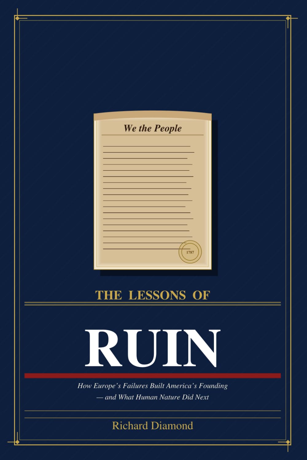 THE LESSONS OF RUIN: How Europe's Failures Built America's Founding — and What Human Nature Did Next