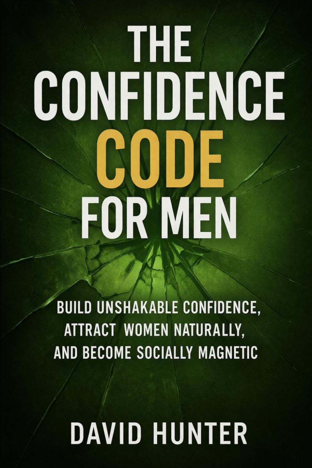The Confidence Code for Men: Build Unshakable Confidence, Attract Women Naturally, and Become Socially Magnetic (Magnetic Confidence Series)