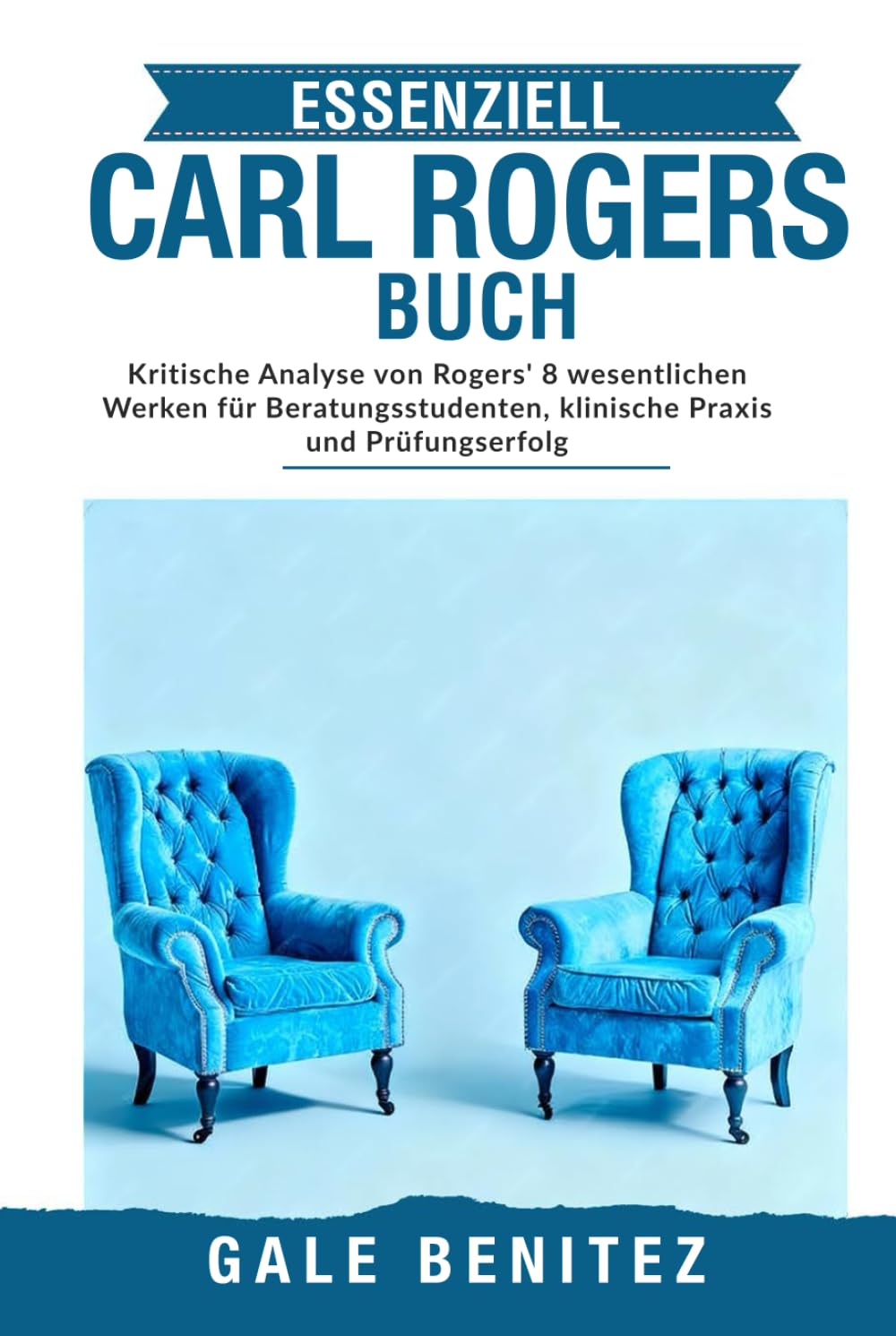 ESSENZIELL CARL ROGERS BUCH: Kritische Analyse von Rogers' 8 wesentlichen Werken für Beratungsstudenten, klinische Praxis und Prüfungserfolg