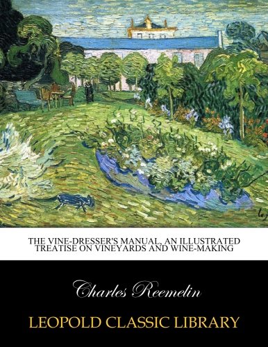 The vine-dresser's manual, an illustrated treatise on vineyards and wine-making