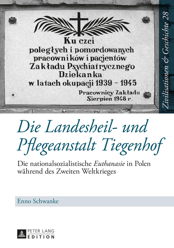 Die Landesheil- und Pflegeanstalt Tiegenhof: Die nationalsozialistische "Euthanasie" in Polen während des Zweiten Weltkrieges (Zivilisationen und ... / Civilisations et Histoire) (German Edition)      New Edition