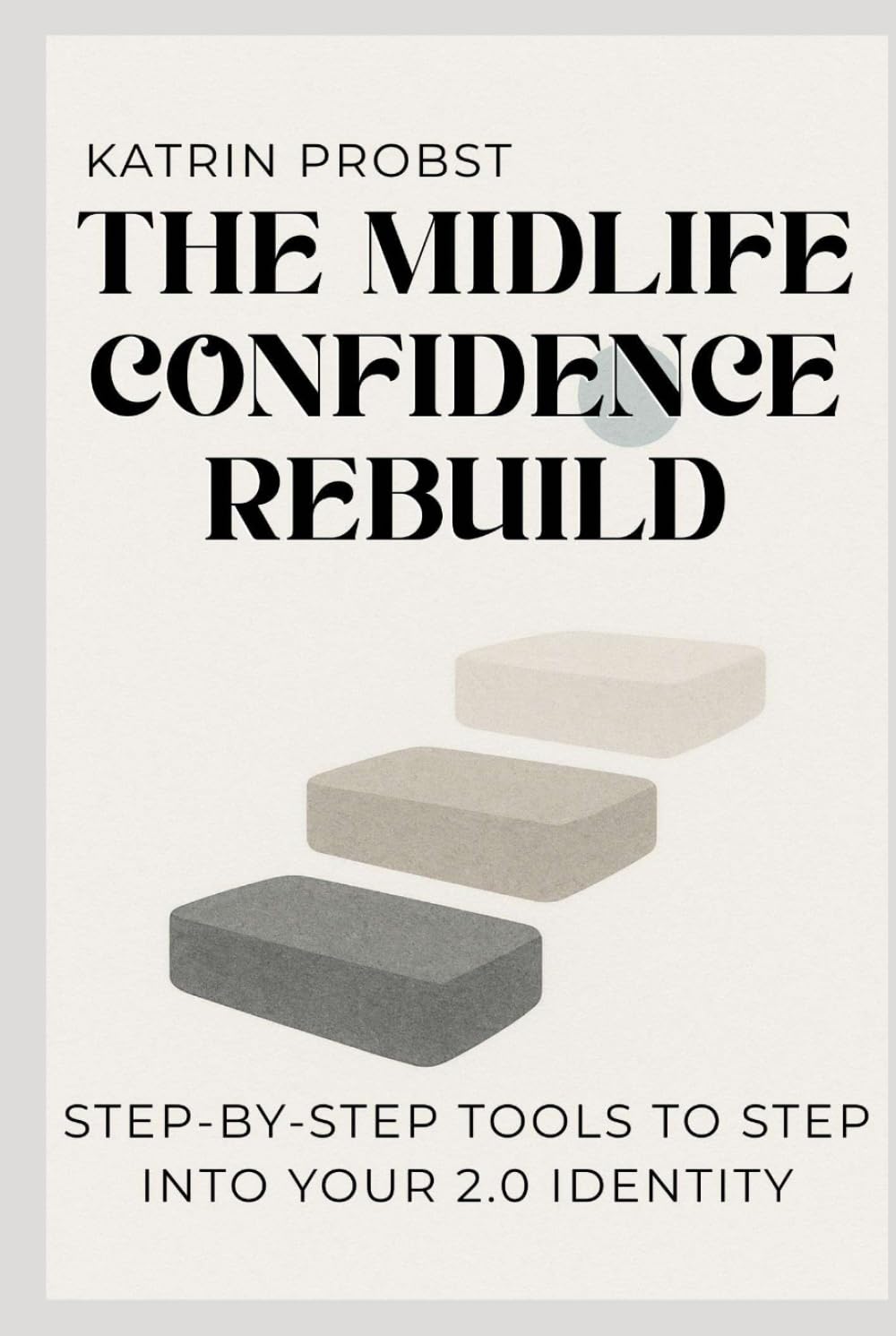 The Midlife Confidence Rebuild: Step-by-Step Tools to Step Into Your 2.0 Identity