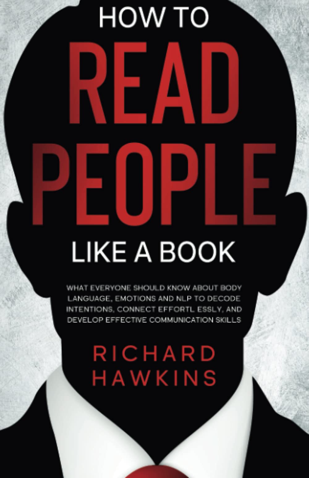 How to Read People Like a Book: What Everyone Should Know About Body Language, Emotions and NLP to Decode Intentions, Connect Effortlessly, and Develop Effective Communication Skills Paperback – March 7, 2023