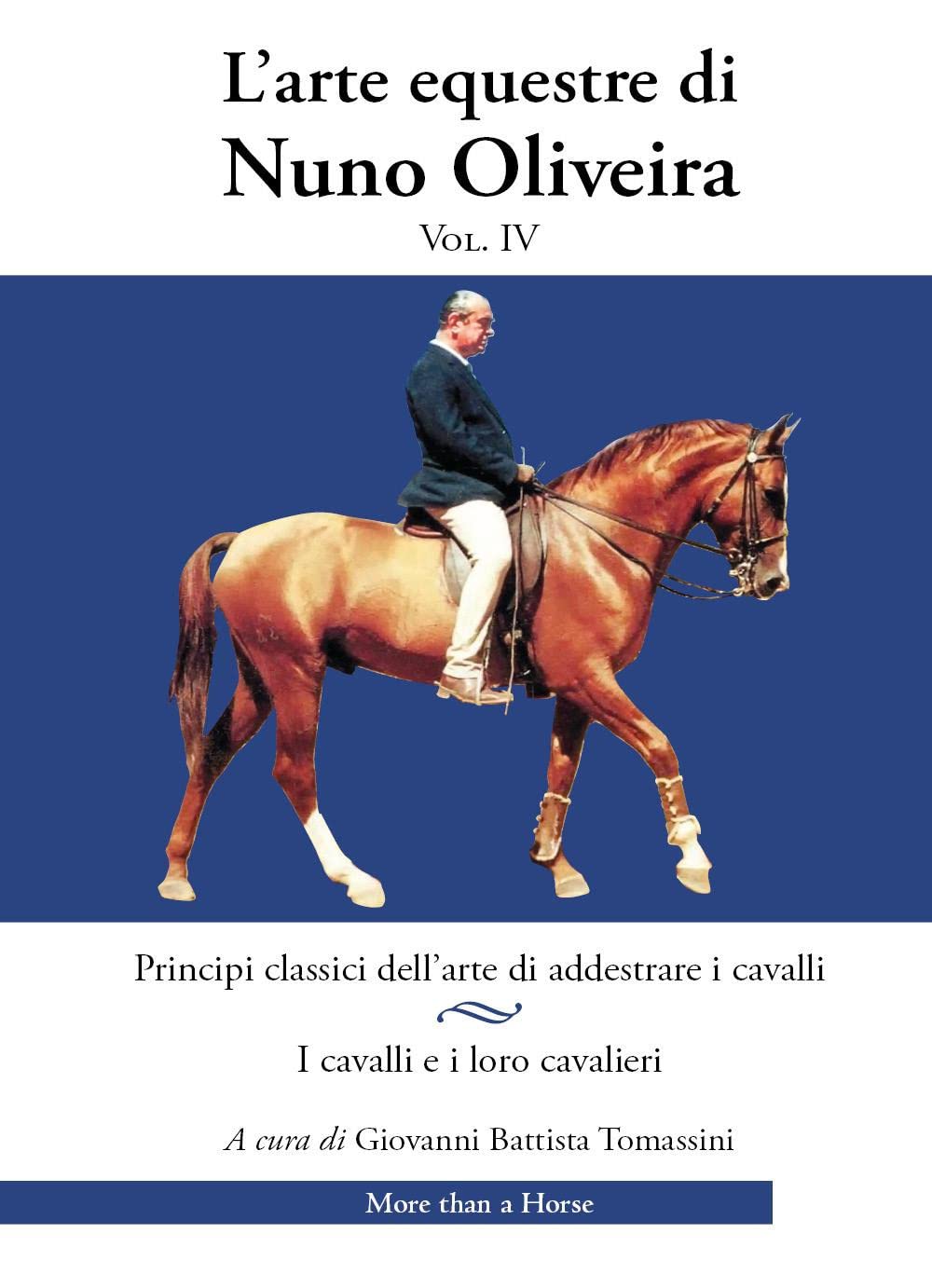 L'arte equestre di Nuno Oliveira. Principi classici dell’arte di addestrare i cavalli. I cavalli e i loro cavalieri (Vol. 4)