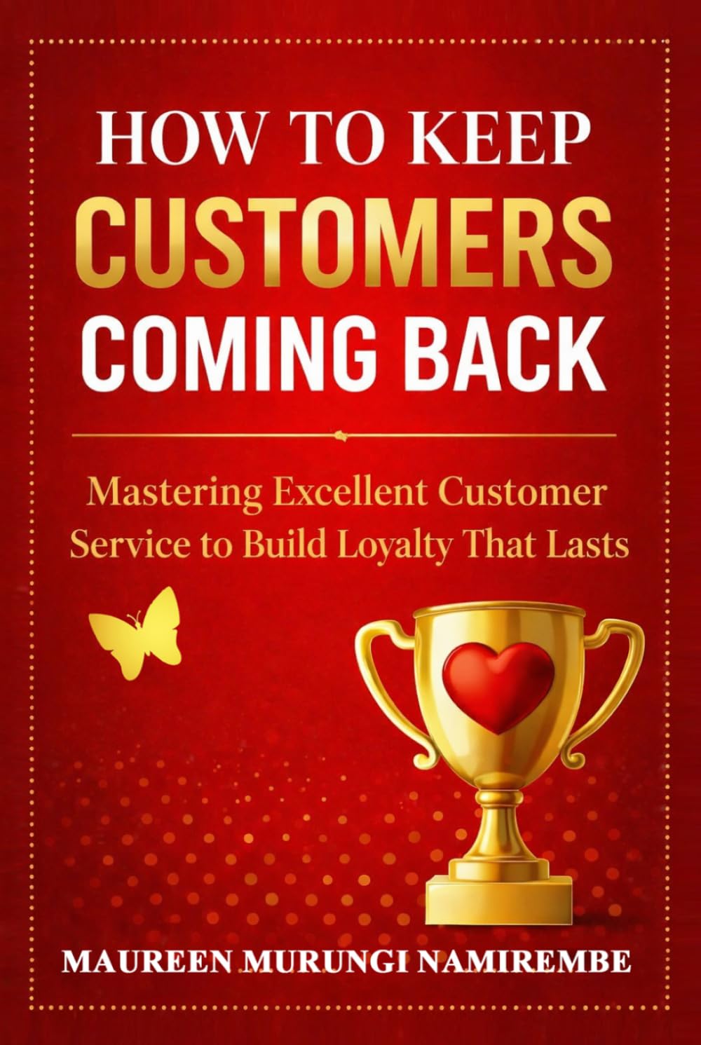 How to Keep Customers Coming Back: Mastering Excellent Customer Service That Lasts