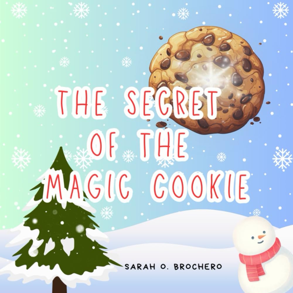 The Secret of the Magic Cookie: The Magical Christmas Recipe: A Lesson in Love, Patience, and Cookies.