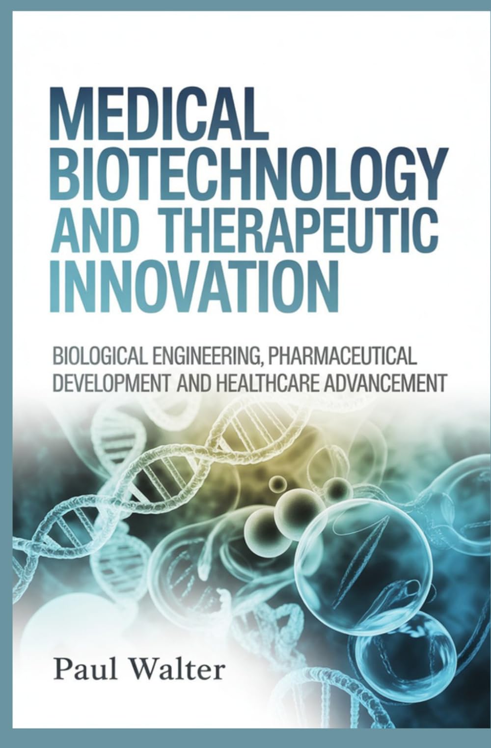 MEDICAL BIOTECHNOLOGY AND THERAPEUTIC INNOVATION: Biological Engineering Pharmaceutical Development and Healthcare Advancement