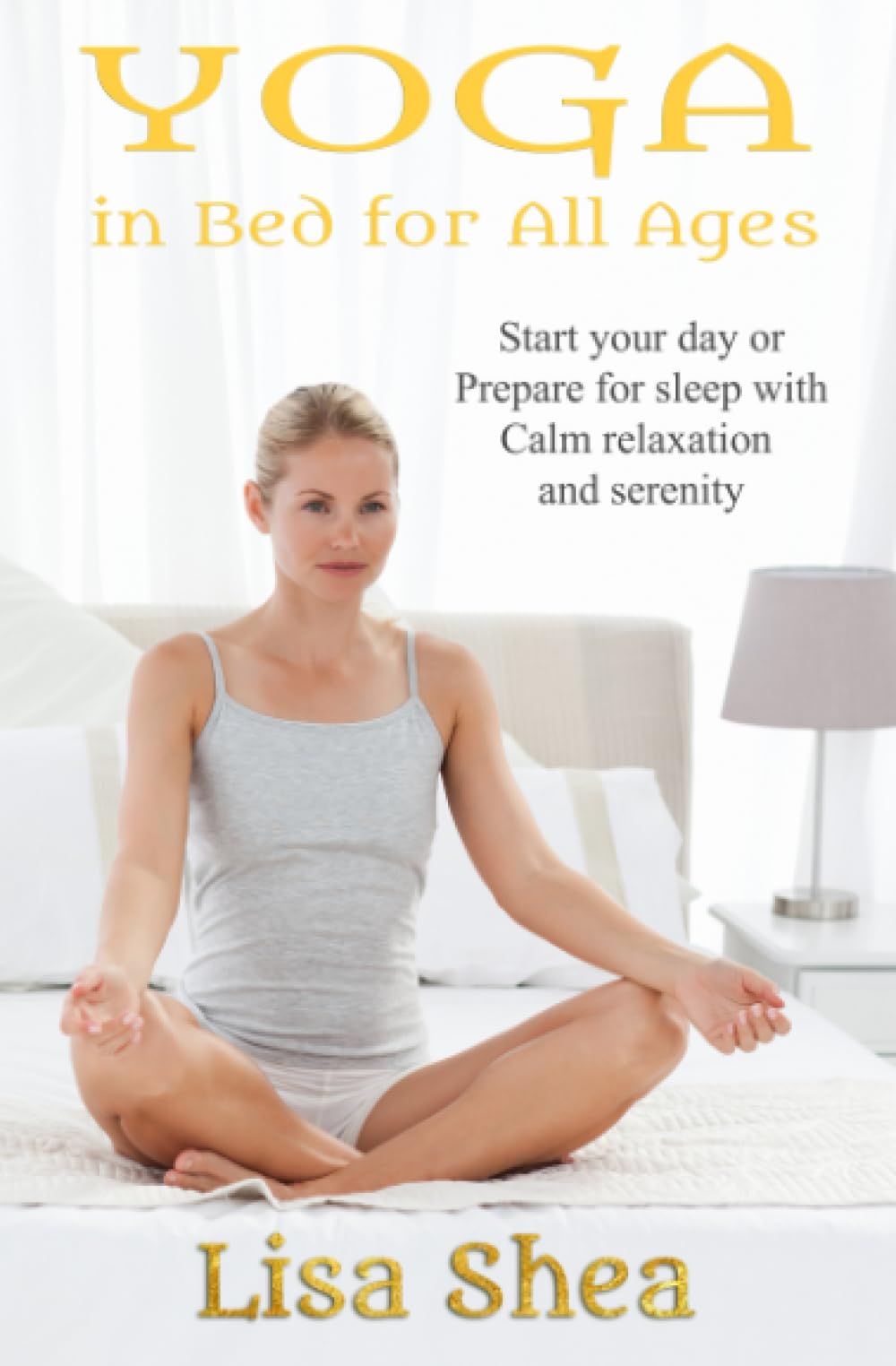 Yoga in Bed for All Ages (Nurturing Calm, Health, and Happiness through Yoga and Meditation)