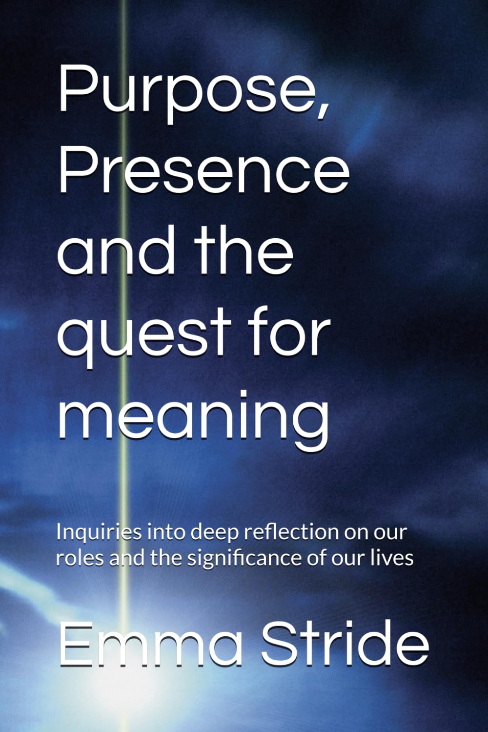 Purpose, Presence and the quest for meaning: Inquiries into deep reflection on our roles and the significance of our lives