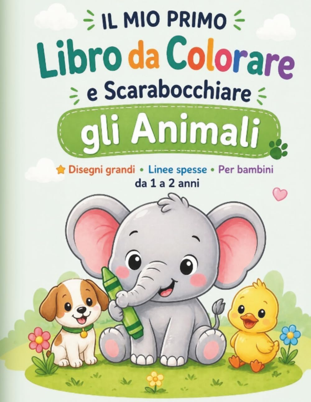 Il Mio Primo Libro da Colorare e Scarabocchiare di Animali per Bambini da 1 a 2 Anni: Disegni Grandi e Semplici con Linee Spesse | Primo Libro da Colorare per Piccoli (Colora con Fantasia)