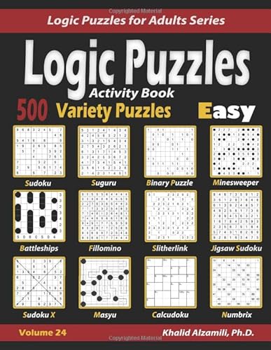 Activity Book Logic Puzzles: 500 Easy Variety Puzzles (Sudoku, Fillomino, Battleships, Calcudoku, Binary Puzzle, Slitherlink, Sudoku X, Masyu, Jigsaw ... Numbrix) (Logic Puzzles for Adults Series)