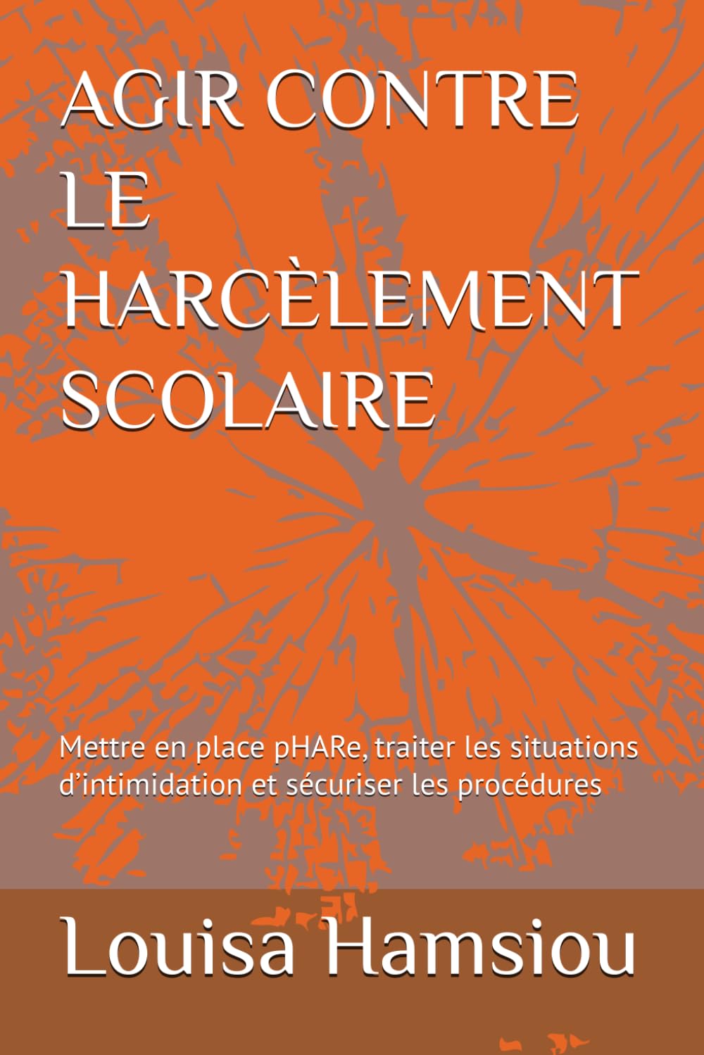 AGIR CONTRE LE HARCÈLEMENT SCOLAIRE: Mettre en place pHARe, traiter les situations d’intimidation et sécuriser les procédures