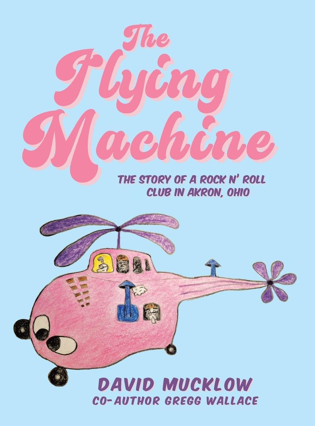 The Flying Machine: The Story of a Rock N' Roll Club in Akron, Ohio
