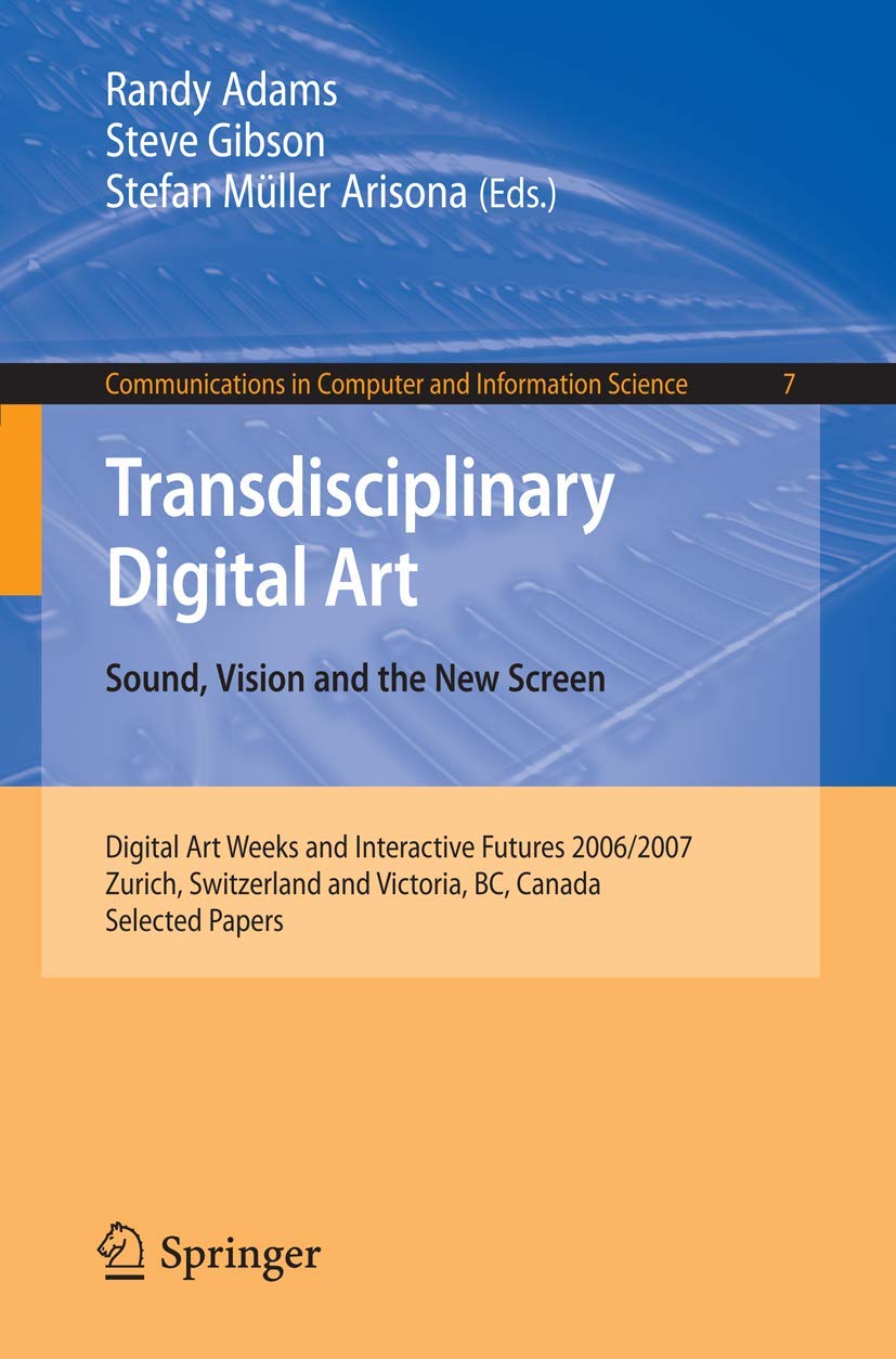 Transdisciplinary Digital Art: Sound, Vision and the New Screen (Communications in Computer and Information Science, Band 7)