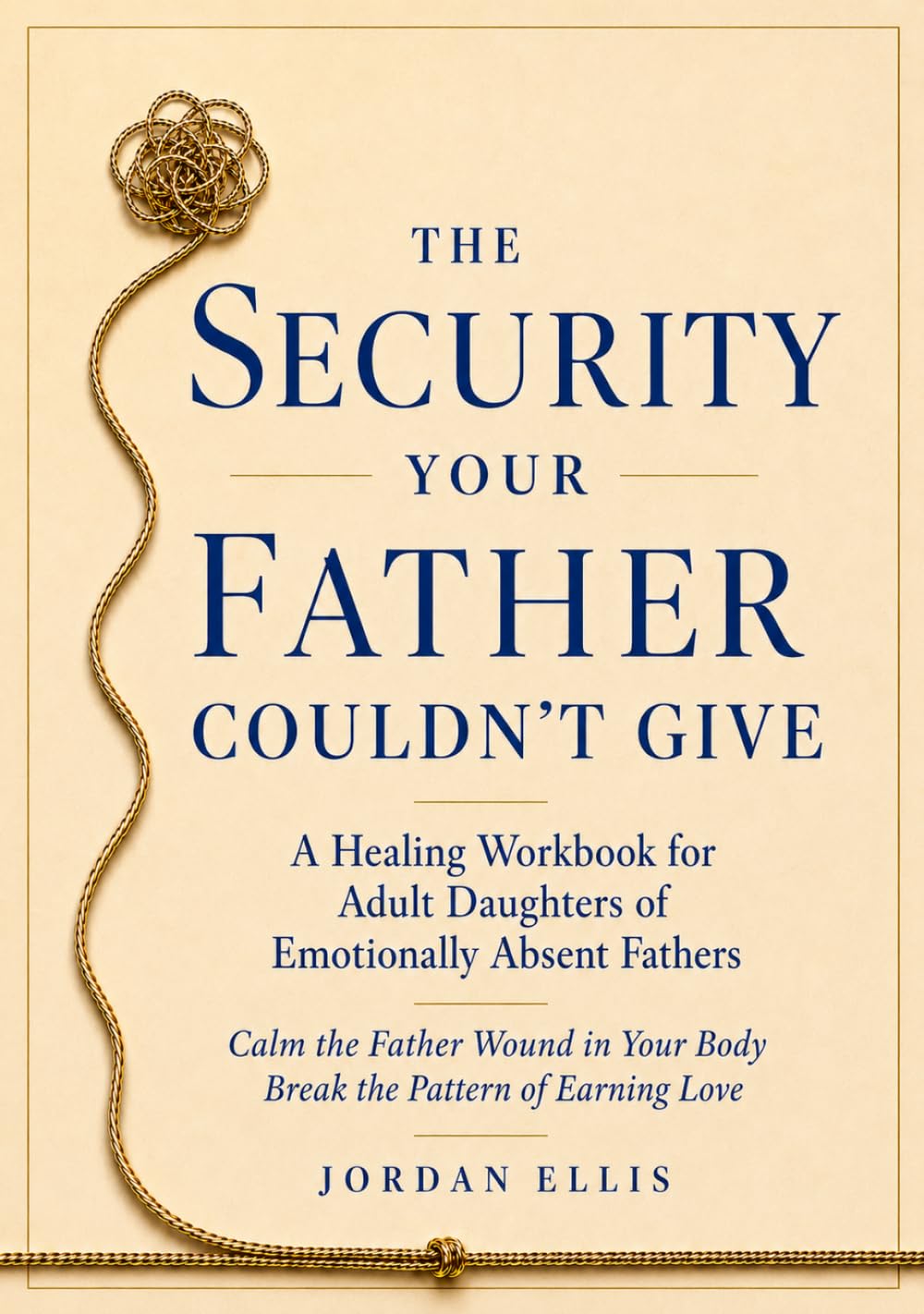 The Security Your Father Couldn't Give: A Healing Workbook for Adult Daughters of Emotionally Absent Fathers — Calm the Father Wound in Your Body, Break the Pattern of Earning Love
