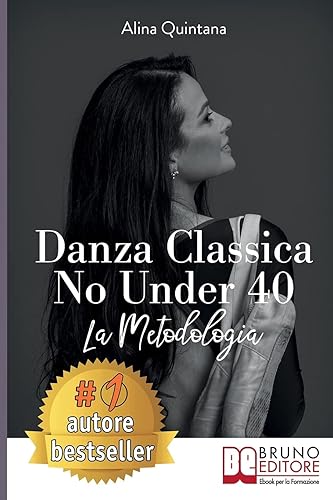 Danza Classica No Under 40: Come Intraprendere Un Percorso Emozionale Di Danza Classica Per Donne Sopra I 40 Anni