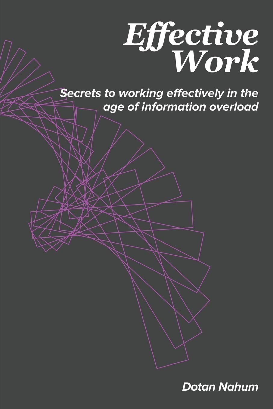 Effective Work: Secrets to working effectively in the age of infor