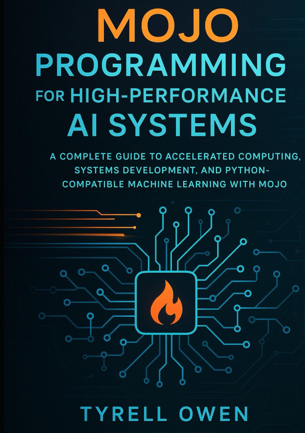 Mojo Programming for High-Performance AI Systems: A Complete Guide to Accelerated Computing, Systems Development, and Python-Compatible Machine Learning with Mojo