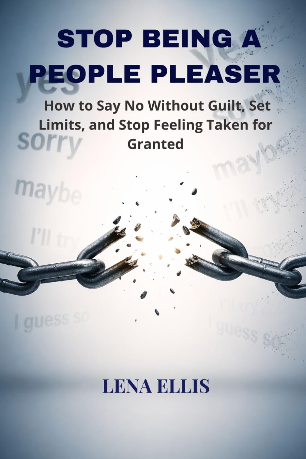 STOP BEING A PEOPLE PLEASER IN RELATIONSHIPS: How to Say No Without Guilt, Set Limits, and Stop Feeling Taken for Granted