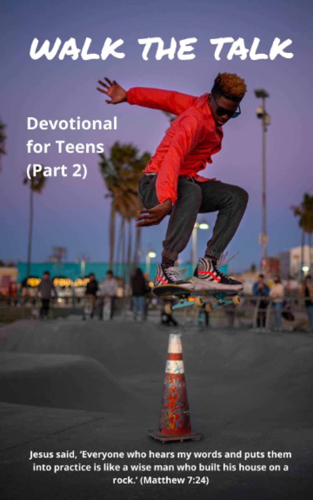 Walk the Talk: Devotional for Teens (Part 2) Jesus said, ‘Everyone who hears my words and puts them into practice is like a wise man who built his house on a rock.’ (Matthew 7:24)
