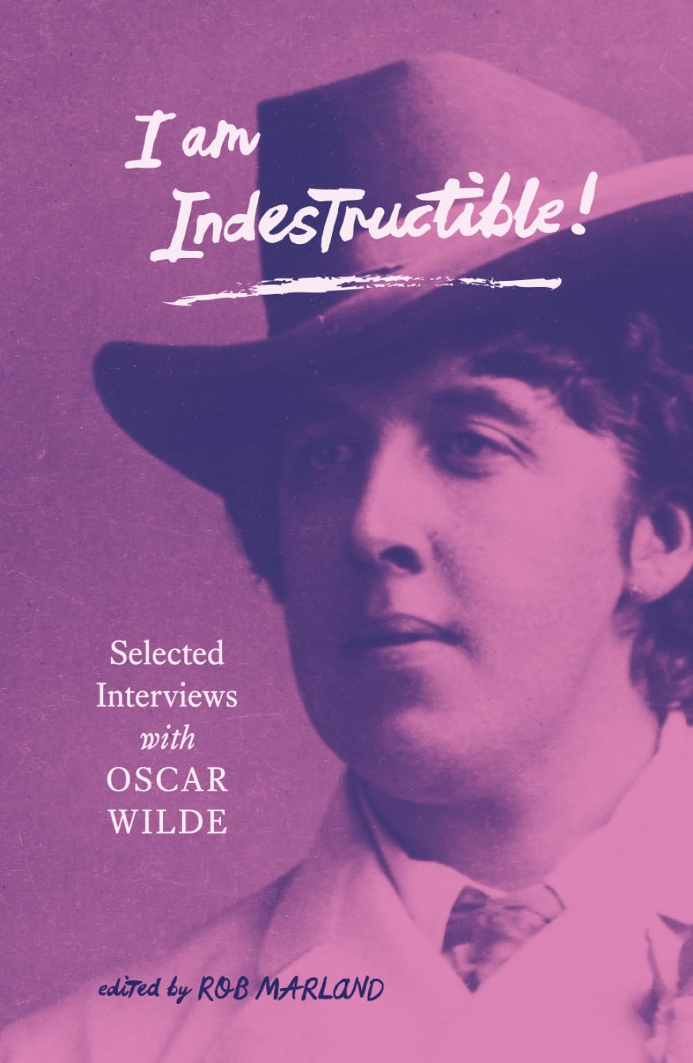 I am Indestructible!: Selected Interviews with Oscar Wilde