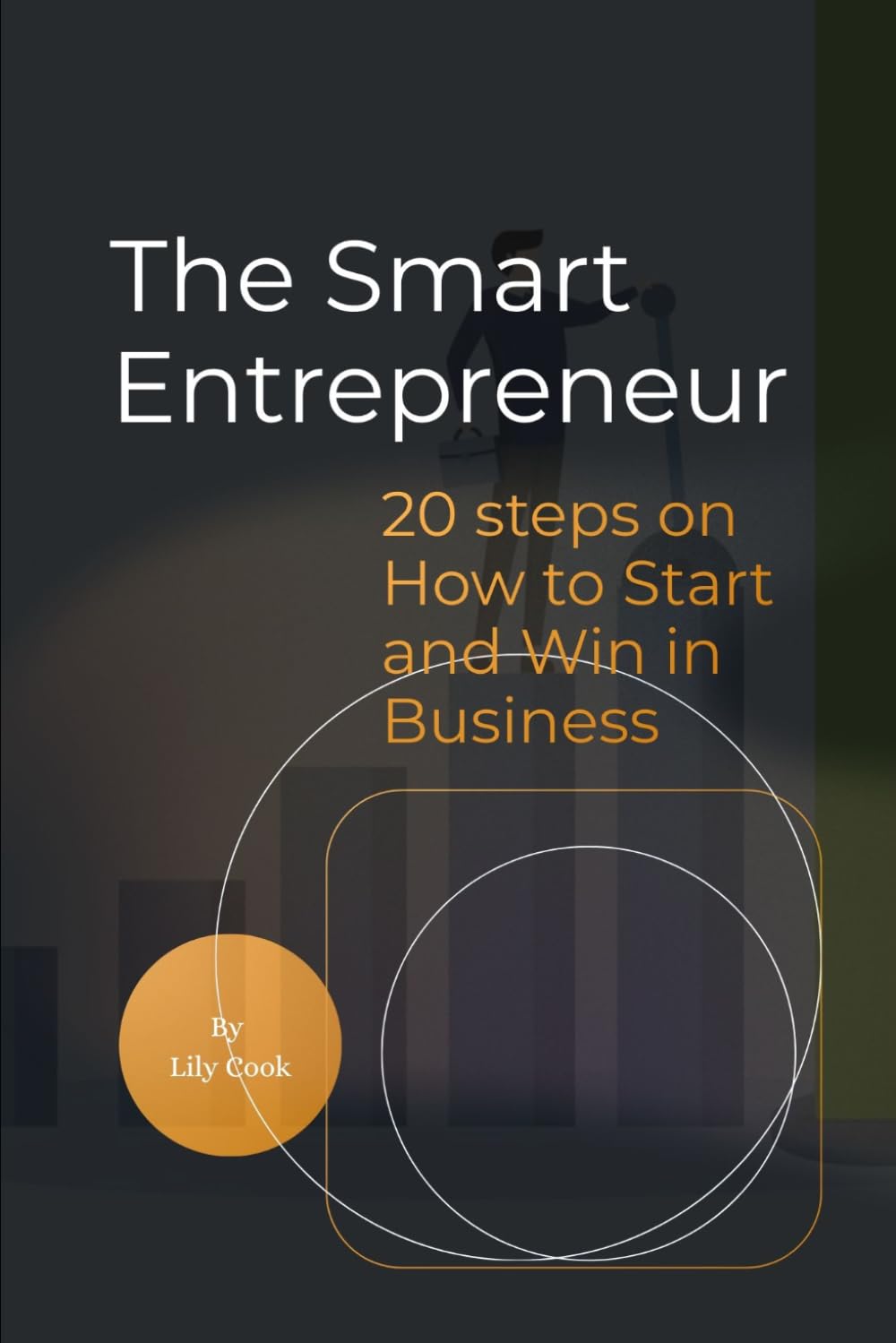 The Smart Entrepreneur: 20 steps on How to Start and Win in Business