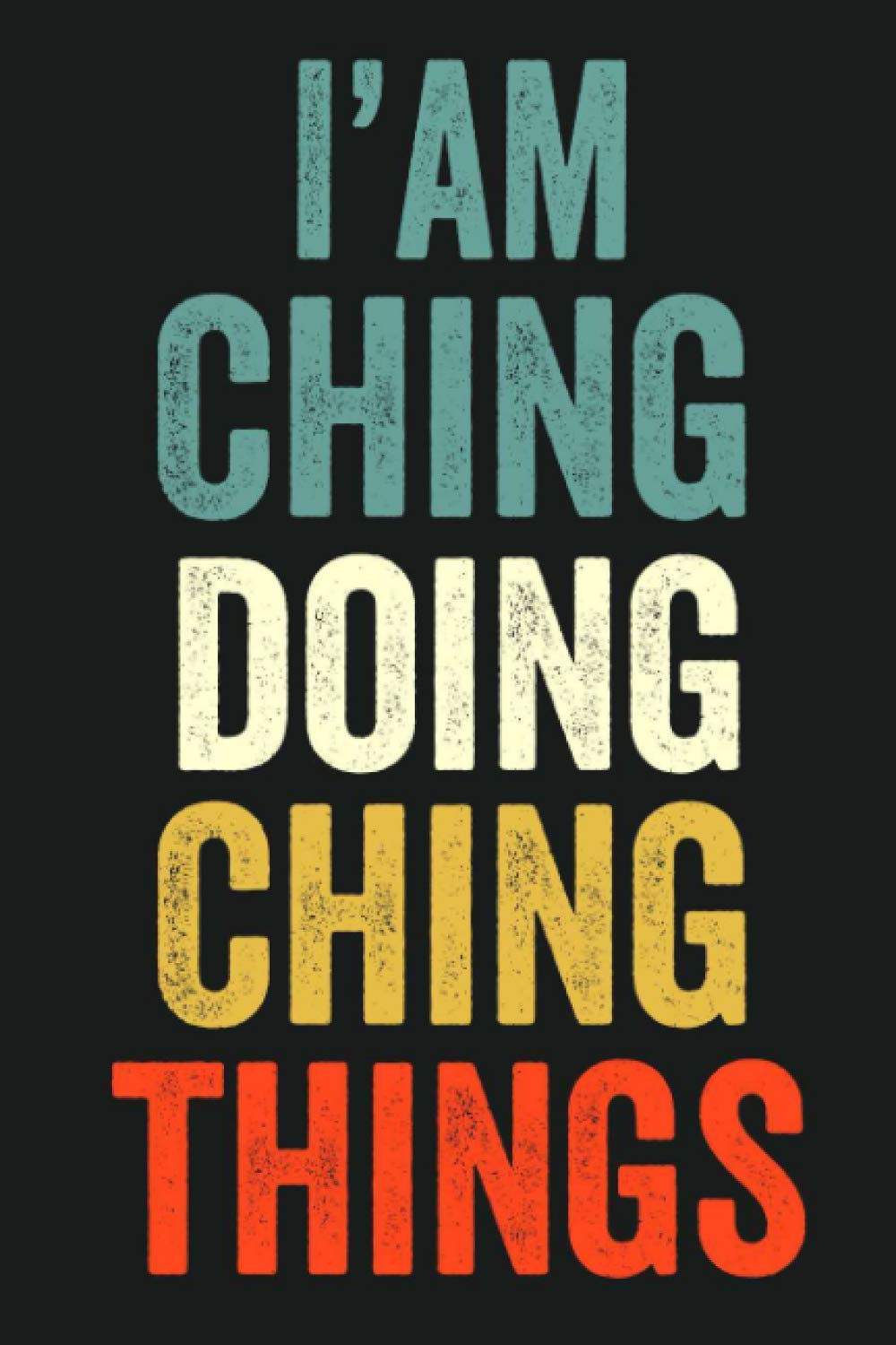 I'am Ching Doing Ching Things: Lined Notebook / Journal Gift, 120 Pages, 6 x 9 in, Personalized Journal Gift for Ching, Gift Idea for Ching, Cute, College Ruled