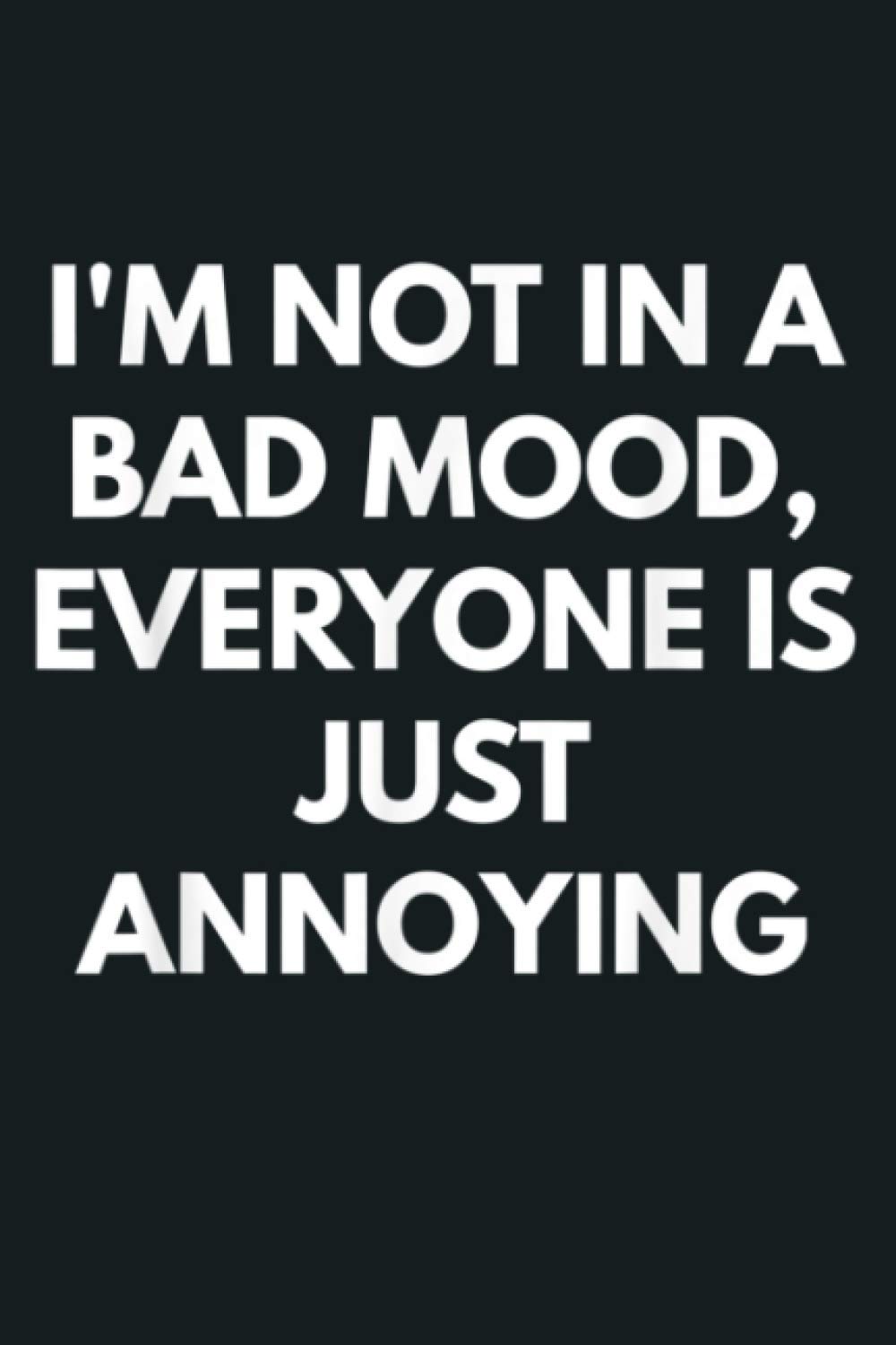 I M Not In A Bad Mood Everyone Is Just Annoying: Notebook Planner - 6x9 inch Daily Planner Journal, To Do List Notebook, Daily Organizer, 114 Pages