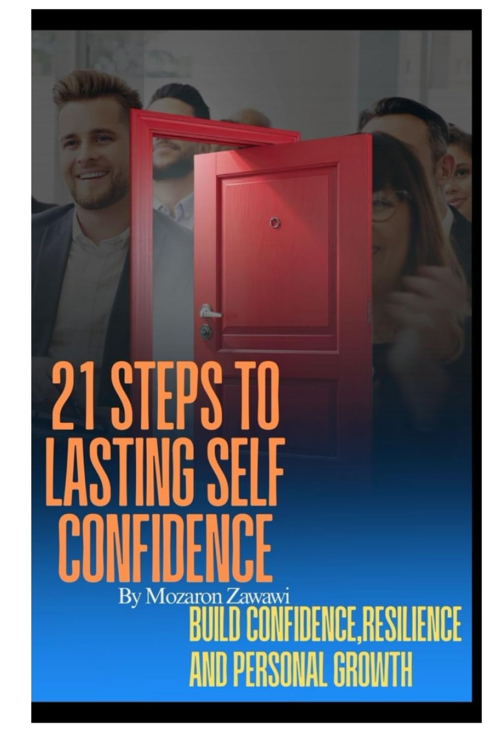 21 Steps to Lasting Self Confidence: Build Confidence Resilience and Personal Growth