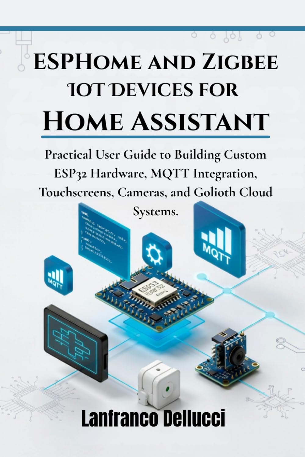 ESPHome and Zigbee IoT Devices for Home Assistant: Practical User Guide to Building Custom ESP32 Hardware, MQTT Integration, Touchscreens, Cameras, ... 2 (Advanced Home Assistant Mastery Series)