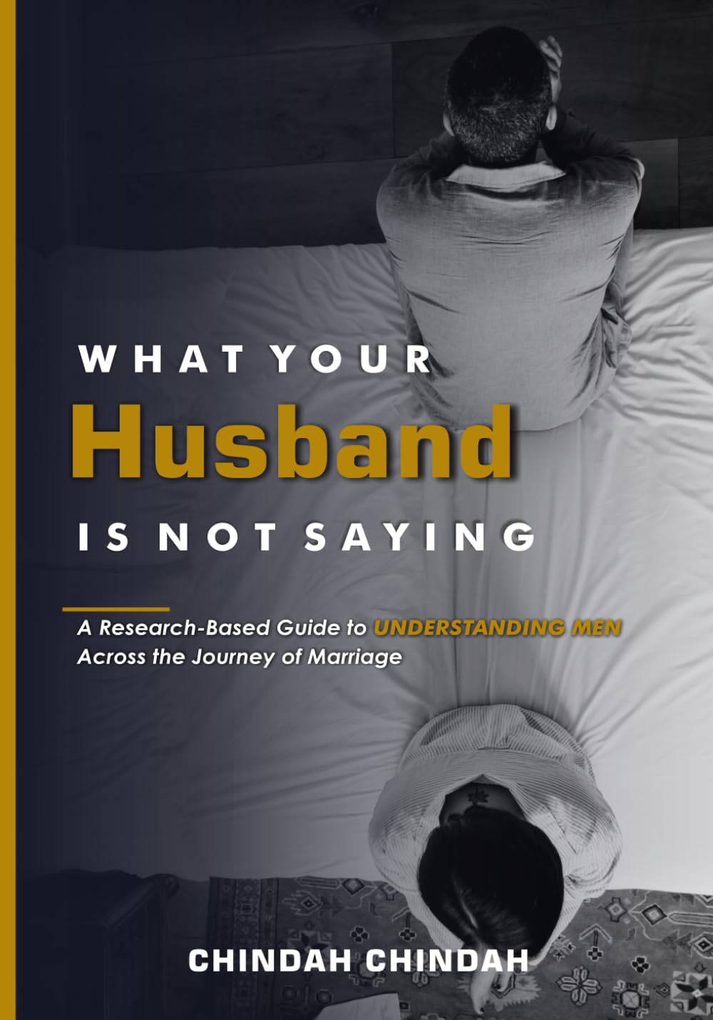WHAT YOUR HUSBAND IS NOT SAYING: A Research-Based Guide to Understanding Men Through Every Stage of Marriage