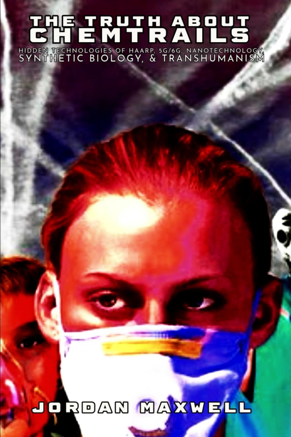 THE TRUTH ABOUT CHEMTRAILS: HIDDEN TECHNOLOGIES OF HAARP, 5G, NANOTECHNOLOGY & TRANSHUMANISM