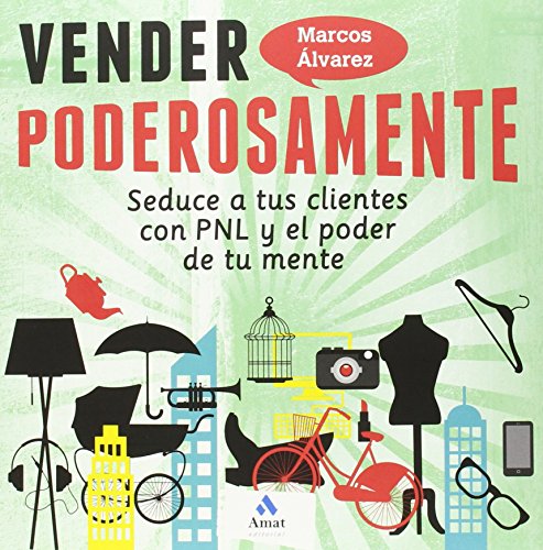 Vender poderosamente: Seduce a tus clientes con PNL y el poder de tu mente