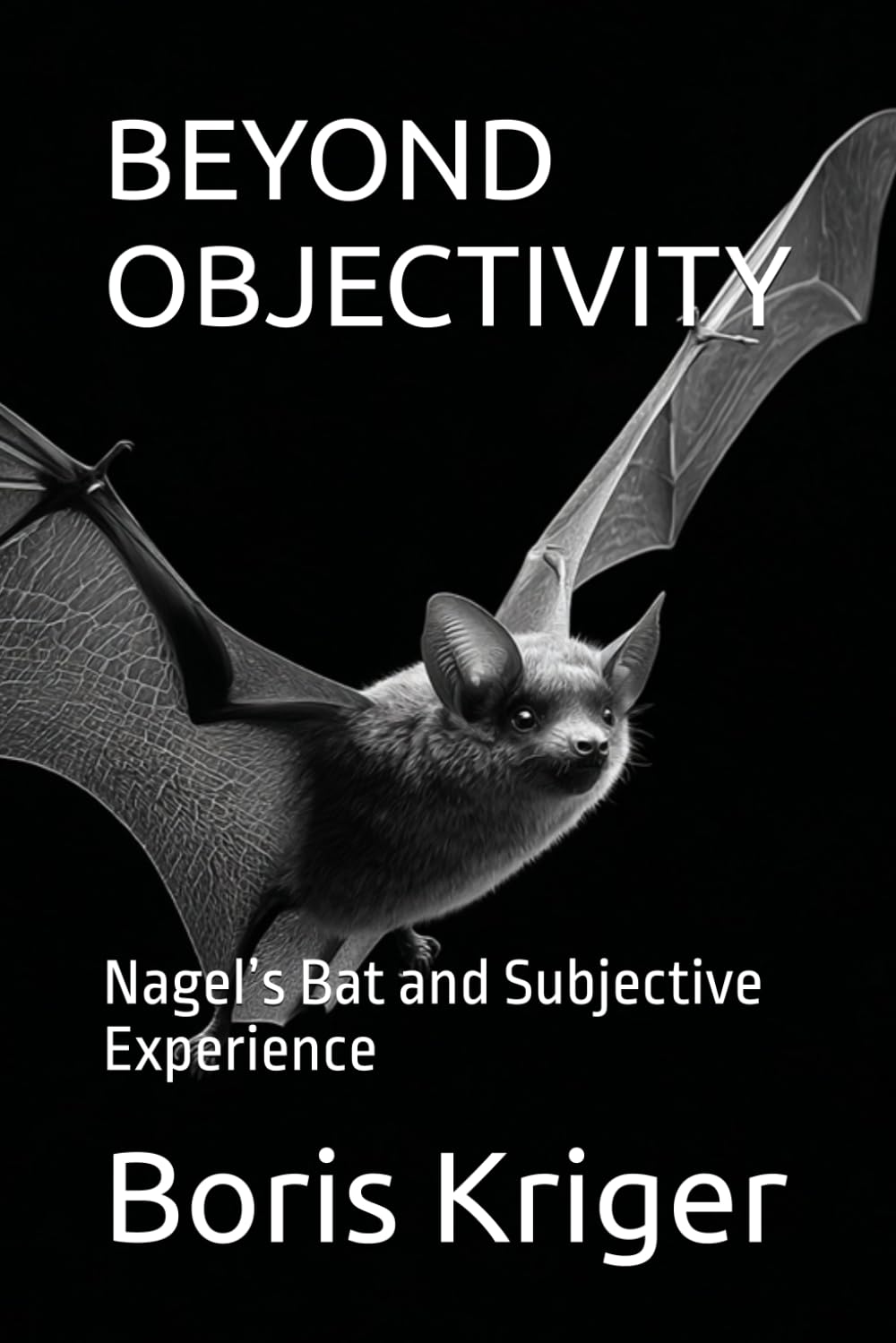 BEYOND OBJECTIVITY: Nagel’s Bat and Subjective Experience (Philosophical Questions)