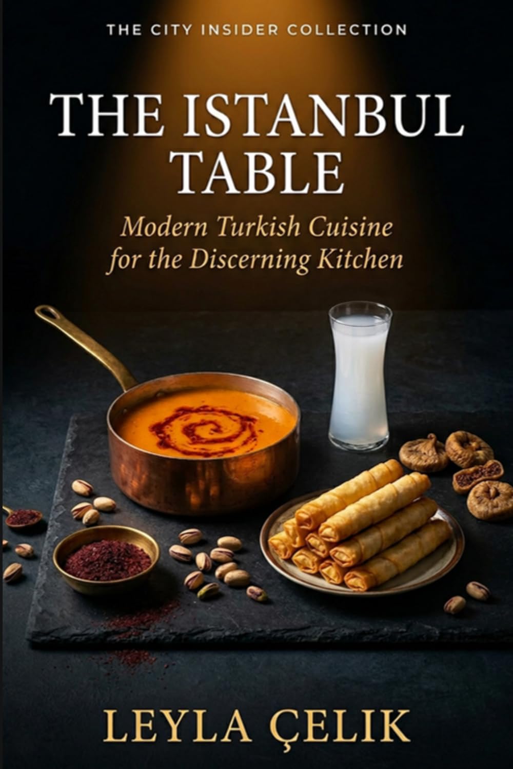 The Istanbul Table: Modern Turkish Cuisine for the Discerning Kitchen (The City Insider Collection)