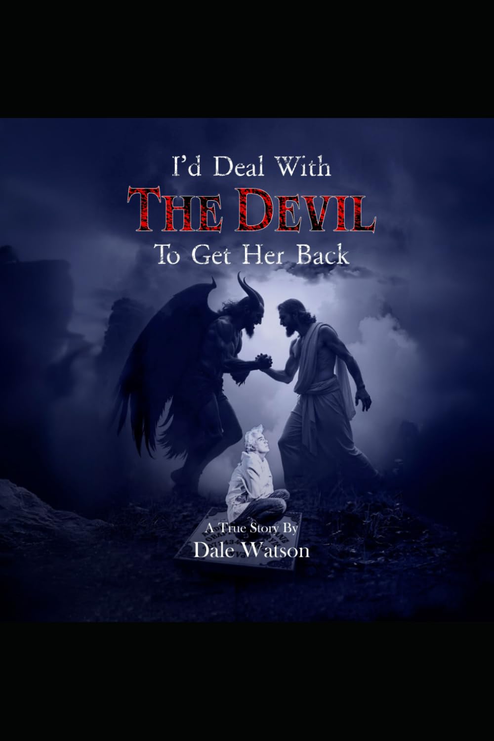 I'd Deal With The Devil To Get Her Back: A True Story