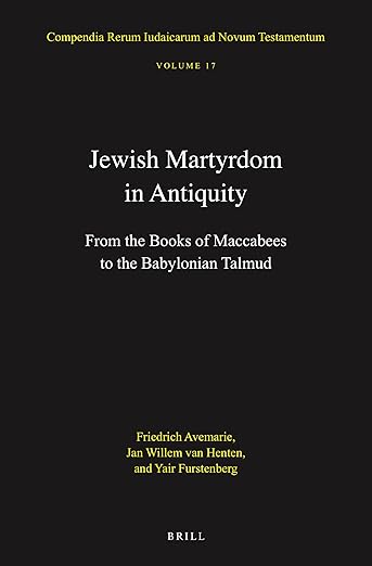 Jewish Martyrdom in Antiquity: From the Books of Maccabees to the Babylonian Talmud (Compendia Rerum Iudaicarum ad Novum Testamentum, 17) - Yair Furstenberg