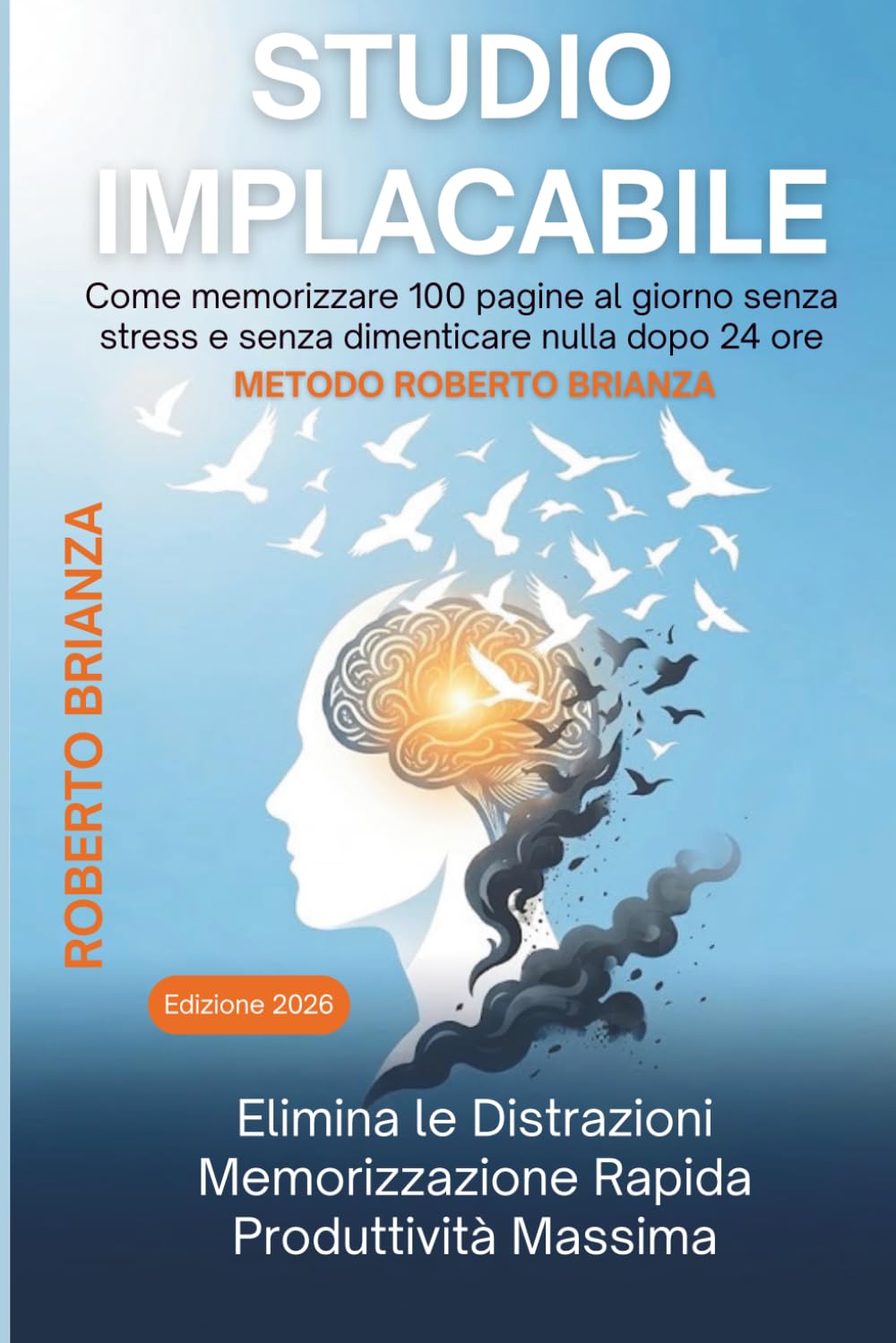 STUDIO IMPLACABILE: Metodo Roberto Brianza per memorizzare 100 pagine al giorno senza stress e senza dimenticare nulla dopo 24 ore (Università Senza Ansia)