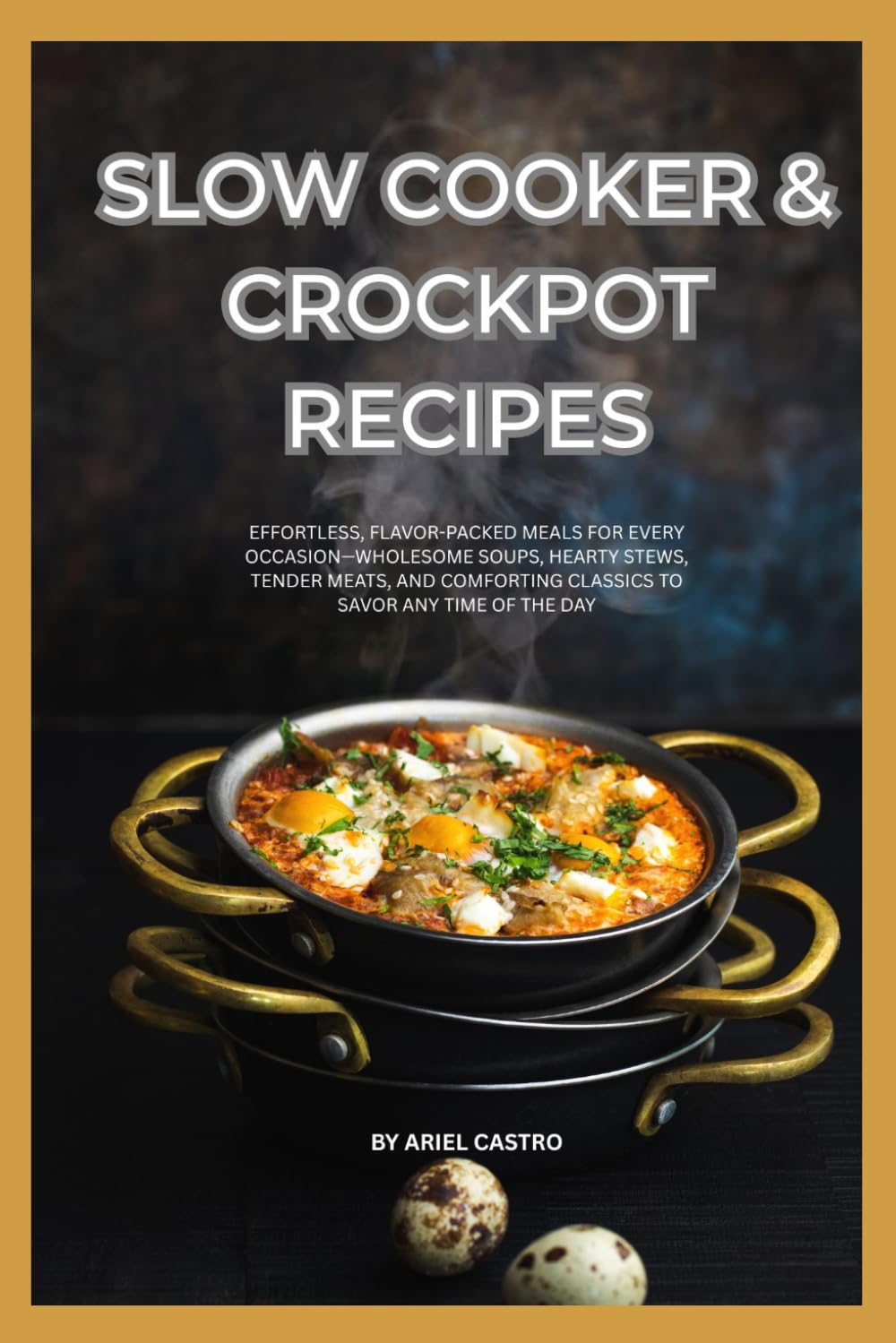 Slow Cooker & Crockpot Recipes: Effortless, Flavor-Packed Meals for Every Occasion—Wholesome Soups, Hearty Stews, Tender Meats, and Comforting Classics to Savor Any Time of the Day