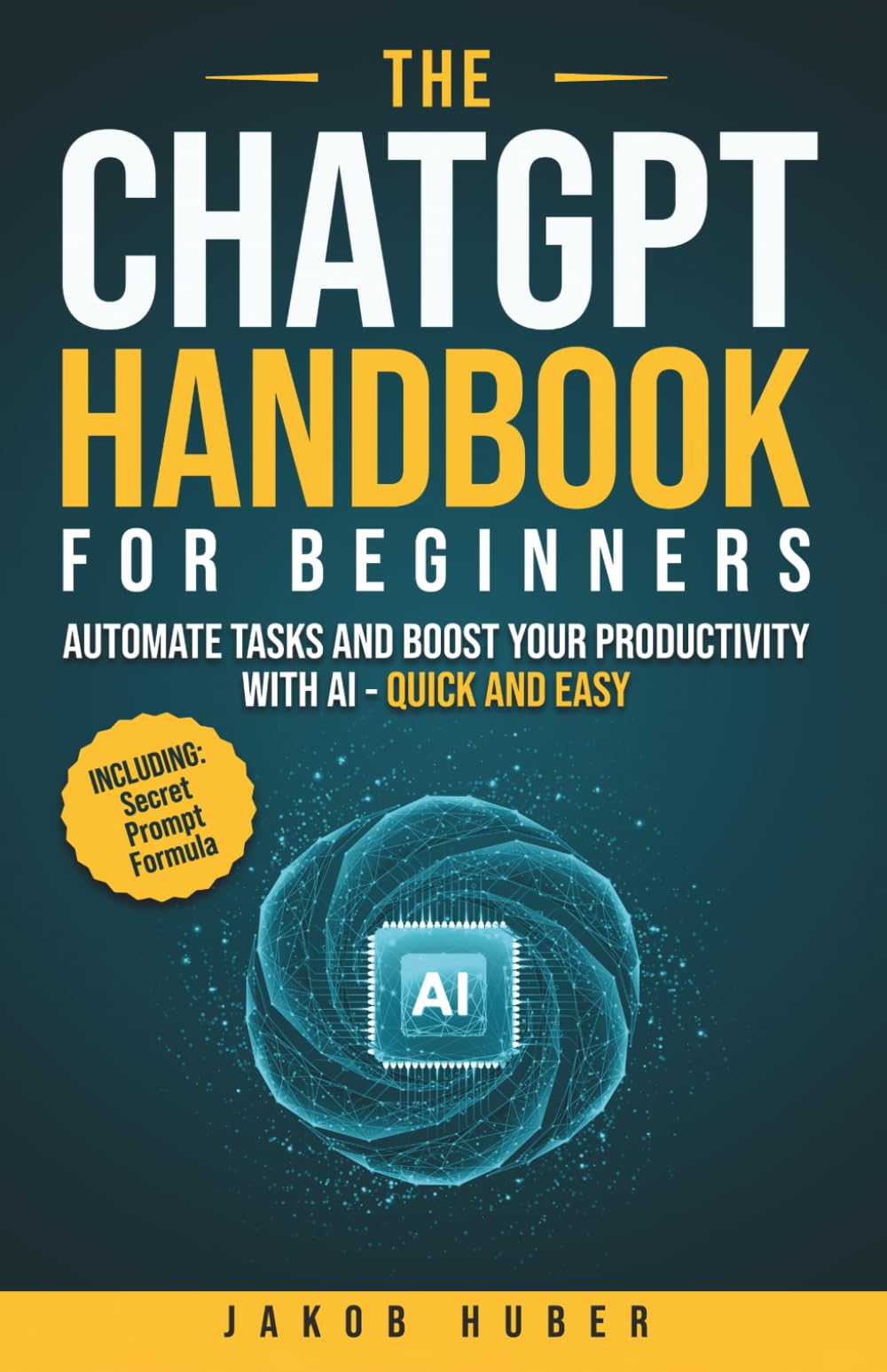 The ChatGPT Handbook for Beginners: Automate Tasks and Boost Your Productivity With AI - Quick and Easy