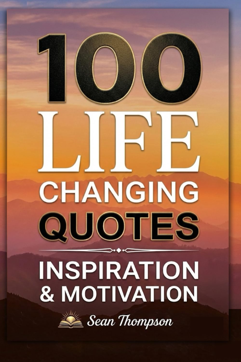 100 LIFE CHANGING QUOTES: Inspiration & Motivation (Quotes Collection for Reference / Gifts)