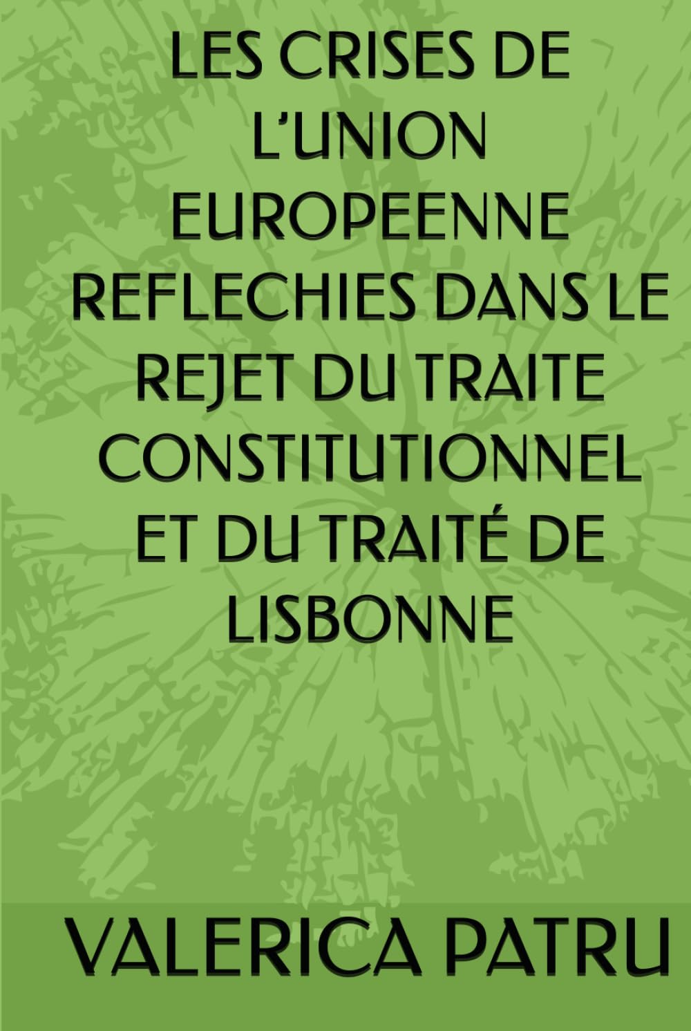 LES CRISES DE L’UNION EUROPEENNE REFLECHIES DANS LE REJET DU TRAITE CONSTITUTIONNEL ET DU TRAITÉ DE LISBONNE