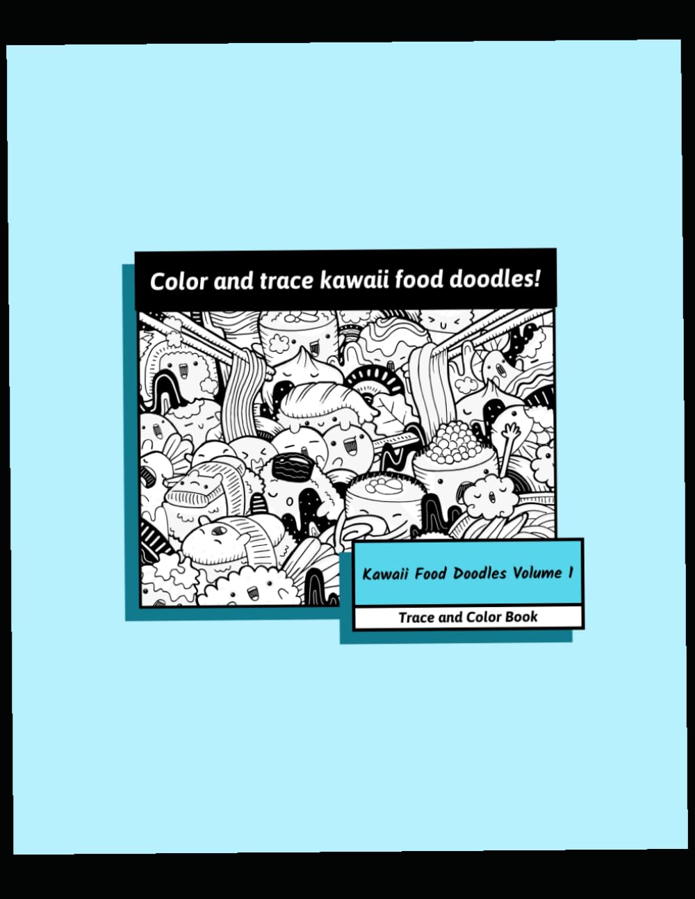 Kawaii Food Doodles Volume 1 Trace and Color Book: Trace and Color Adorable Kawaii Food. A Great Coloring Book For Kids And Adults