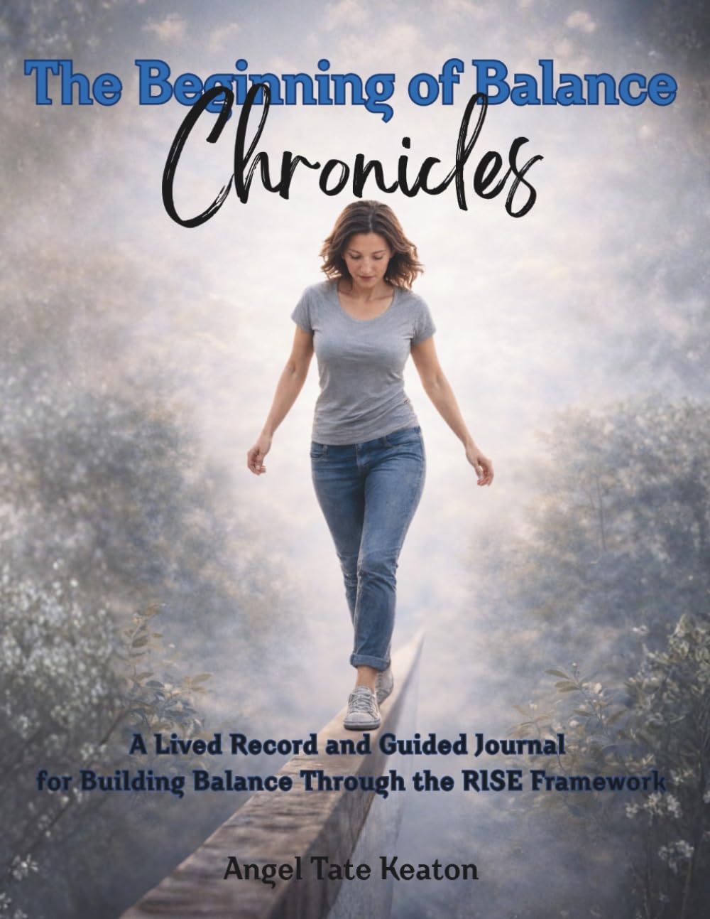 The Beginning of Balance Chronicles: A Lived Record and Guided Journal for Building Balance Through the RISE Framework